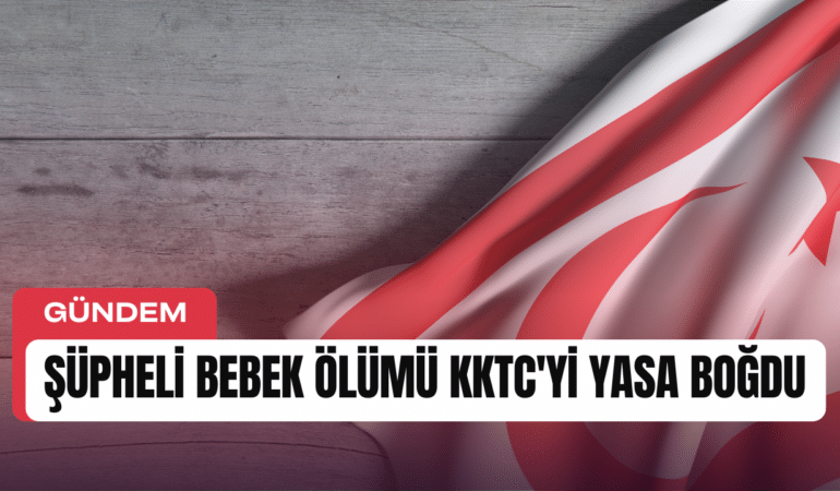 Şüpheli bebek ölümü KKTC’yi yasa boğdu