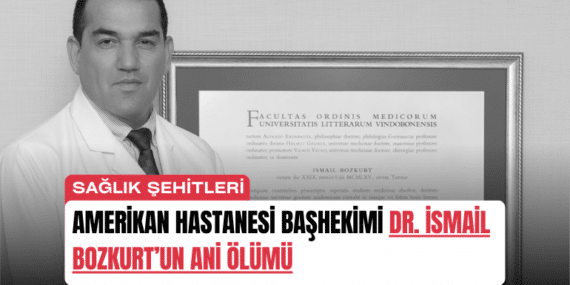 Amerikan Hastanesi Başhekimi Dr. İsmail Bozkurt’un Ani Ölümü