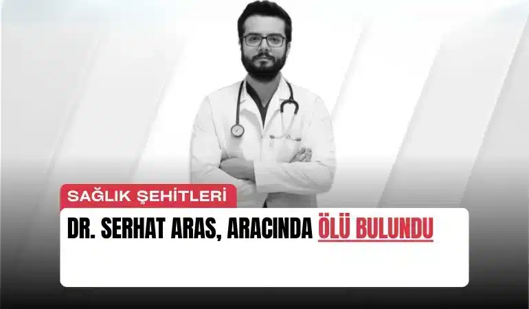 Dr. Serhat Aras, Aracında Ölü Bulundu