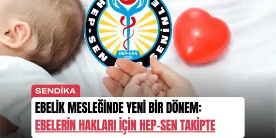 Ebelik Mesleğinde Yeni Bir Dönem: Ebelerin Hakları İçin Hep-Sen Takipte