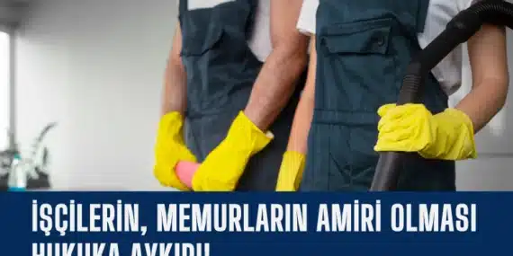 İşçilerin Memurların Amiri Olması Hukuka Aykırı!