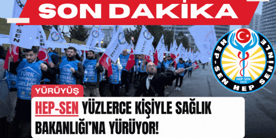 SON DAKİKA! HEP-SEN YÜZLERCE KİŞİYLE SAĞLIK BAKANLIĞI’NA YÜRÜYOR!