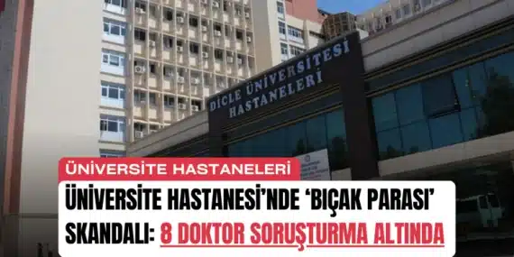 Üniversite Hastanesi’nde ‘Bıçak Parası’ Skandalı: 8 Doktor Soruşturma Altında