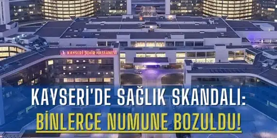 Kayseri’de Sağlık Skandalı: Binlerce Numune Bozuldu!