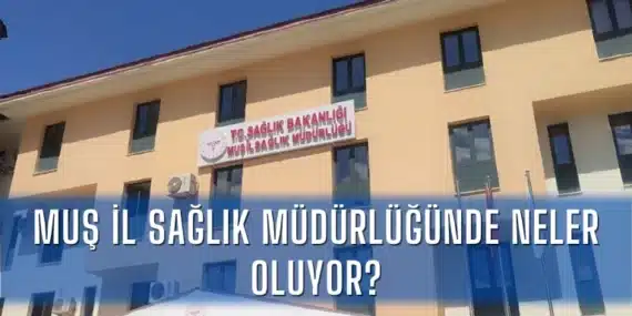 Muş İl Sağlık Müdürlüğünde Neler oluyor?