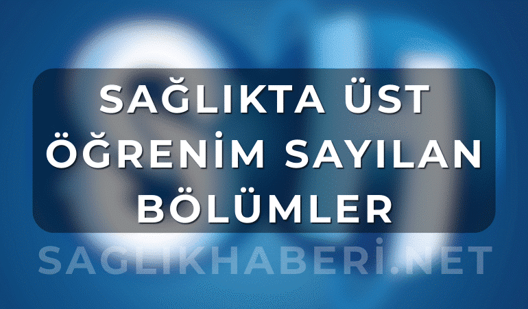 Sağlıkta Üst Öğrenim Sayılan Bölümler – 2025